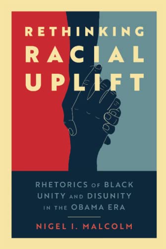 Rethinking Racial Uplift : Rhetorics of Black Unity and Disunity in the Obama Era