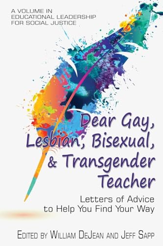 Dear Gay, Lesbian, Bisexual, And Transgender Teacher : Letters Of Advice To Help You Find Your Way