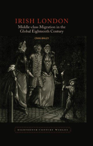 Irish London : Middle-Class Migration in the Global Eighteenth Century : 4
