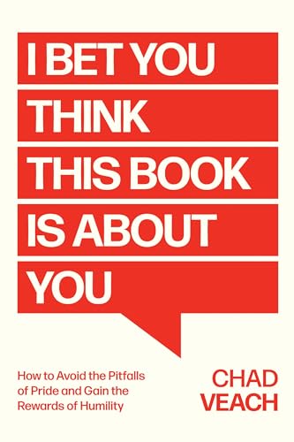 I Bet You Think This Book Is About You : How to Avoid the Pitfalls of Pride and Gain the Rewards of Humility