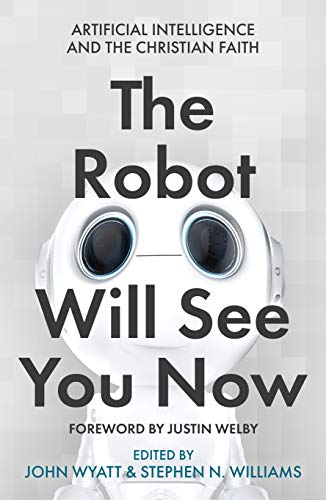 The Robot Will See You Now: Artificial Intelligence Issues Facing Christians: Artificial Intelligence and the Christian Faith