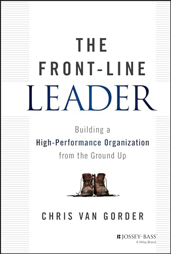 The Front-Line Leader : Building a High-Performance Organization from the Ground Up
