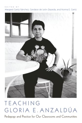 Teaching Gloria E. Anzaldua : Pedagogy and Practice for Our Classrooms and Communities