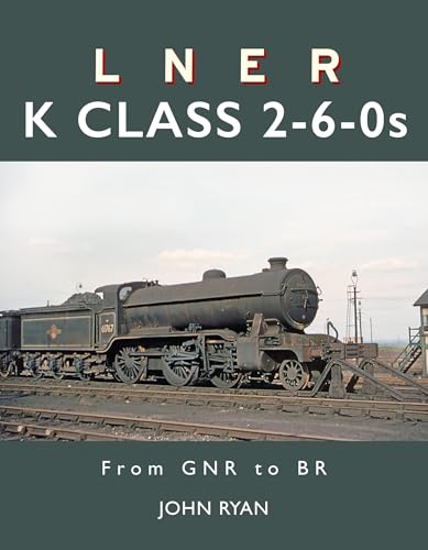 LNER K Class 2-6-0's : From GNR to BR