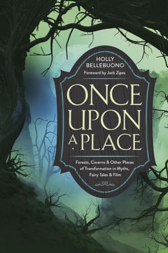 Once Upon a Place : Forests, Caverns & Other Places of Transformation in Myths, Fairy Tales & Film