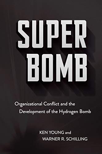 Super Bomb: Organizational Conflict and the Development of the Hydrogen Bomb