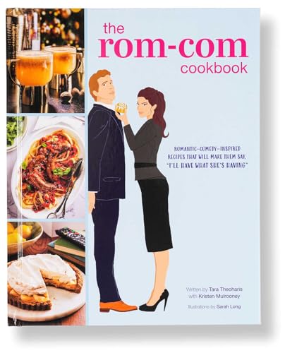 The Rom-Com Cookbook : Romantic-Comedy-Inspired Recipes that Will Make Them Say "I'll Have What She's Having"