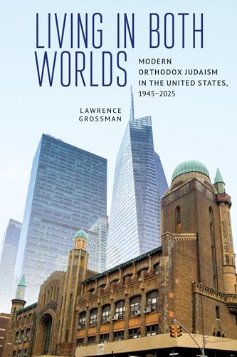 Living in Both Worlds : Modern Orthodox Judaism in the United States, 1945–2025