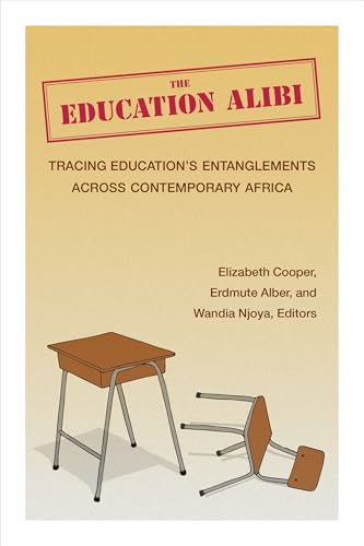 The Education Alibi : Tracing Education's Entanglements Across Contemporary Africa