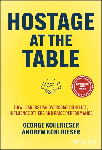 Hostage at the Table : How Leaders Can Overcome Conflict, Influence Others and Raise Performance