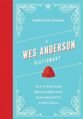 A Wes Anderson Dictionary : An A–Z of the iconic director and his work, from Asteroid City to Steve Zissou