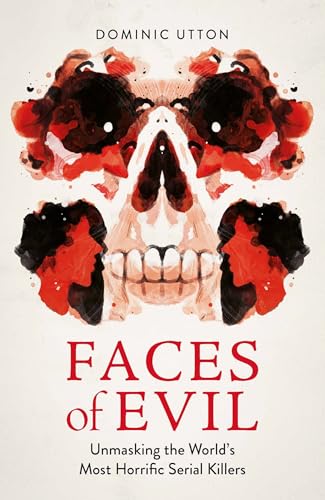 Faces of Evil : Unmasking the World’s Most Horrific Serial Killers