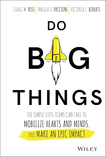 Do Big Things: The Simple Steps Teams Can Take to Mobilize Hearts and Minds