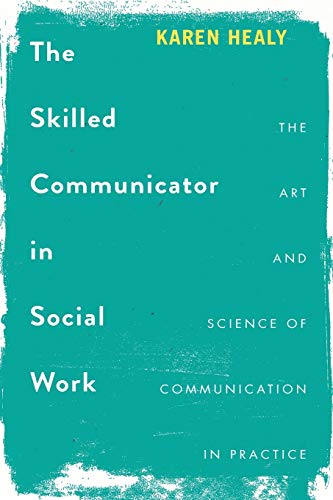 The Skilled Communicator in Social Work: The Art and Science of Communication in Practice