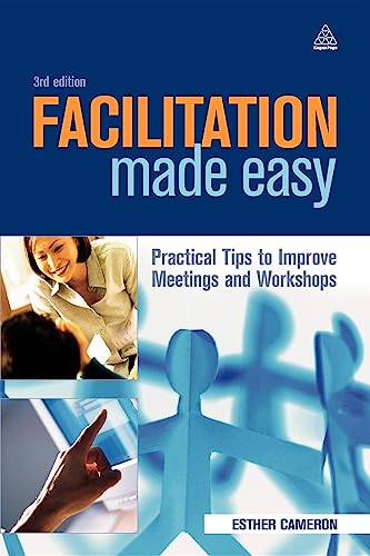 Facilitation Made Easy : Practical Tips to Improve Meetings and Workshops