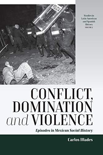 Conflict, Domination, and Violence: Episodes in Mexican Social History (Studies in Latin American and Spanish History)