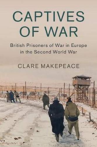 Captives of War: British Prisoners of War in Europe in the Second World War: 51 (Studies in the Social and Cultural History of Modern Warfare, Series Number 51)