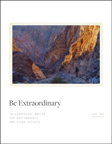 Be Extraordinary : Philosophical Advice for Photographic and Other Artists