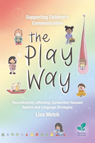 Supporting Children's Communication The Play Way : Neurodiversity-affirming, Connection-focused Speech and Language Strategies