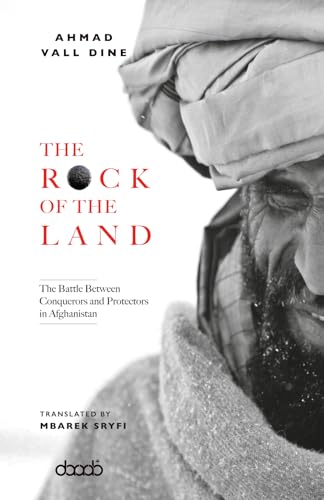 The Rock of The Land : The Battle Between Conquerors and Protectors in Afghanistan