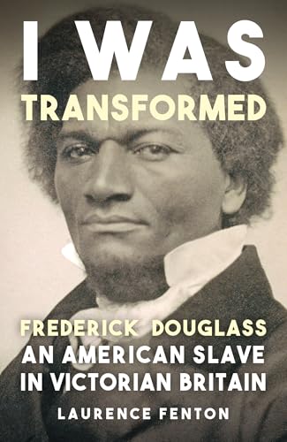 'I Was Transformed' Frederick Douglass : An American Slave in Victorian Britain