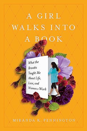 A Girl Walks Into a Book : What the Brontes Taught Me about Life, Love, and Women's Work