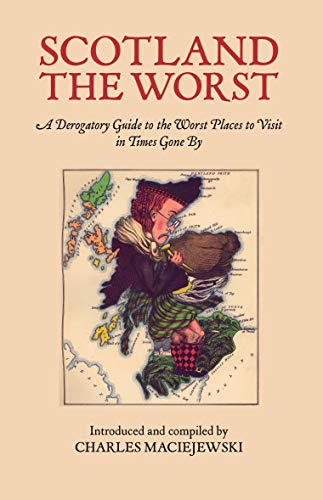 Scotland the Worst: A Derogatory Guide to the Worst Places to Visit in Times Gone By