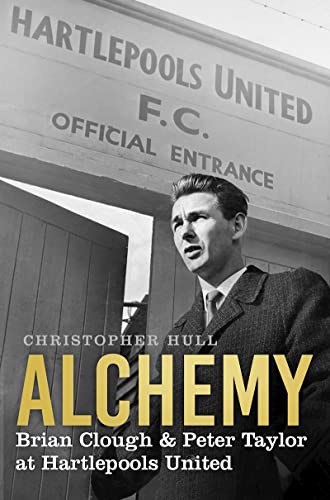 Alchemy: Brian Clough & Peter Taylor at Hartlepools United
