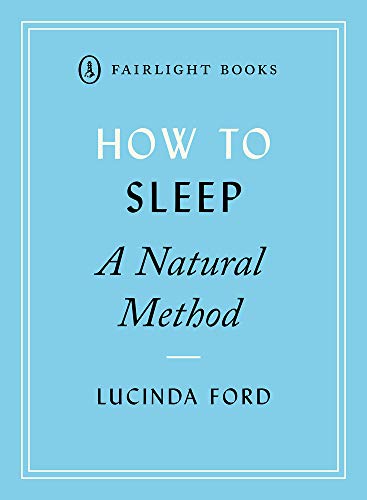 How to Sleep: A Natural Method: eight easy-to-use techniques for falling asleep (Fairlight's How to... Modern Living Series)