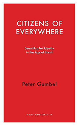 Citizens of Everywhere: Searching for Identity in the Age of Brexit (Haus Curiosities)