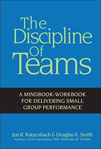 The Discipline of Teams: A Mindbook-workbook for Delivering Small Group Performance