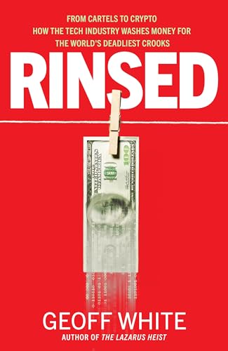 Rinsed : From Cartels to Crypto: How the Tech Industry Washes Money for the World's Deadliest Crooks