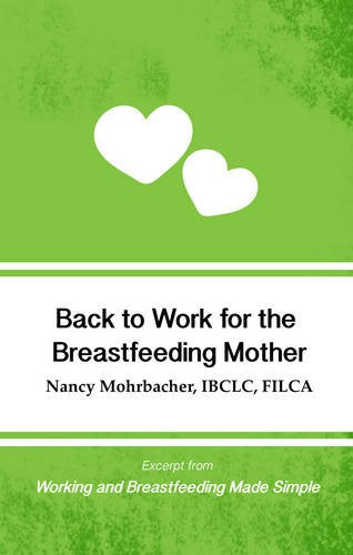 Back to Work for the Breastfeeding Mother: Excerpt from Working and Breastfeeding Made Simple: Volume 1 (Working and Breastfeeding Made Simple Pocket Guides)
