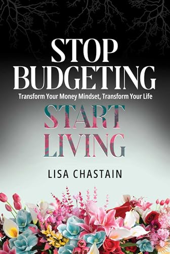 Stop Budgeting, Start Living : Transform Your Money Mindset, Transform Your Life