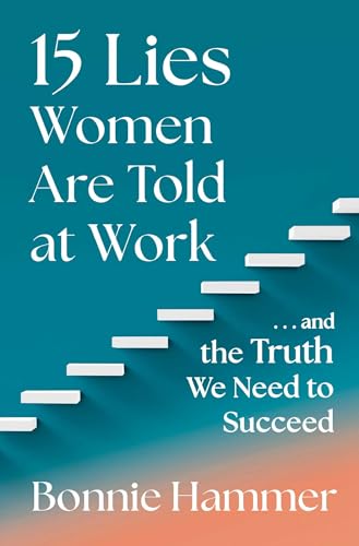 15 Lies Women Are Told at Work : …And the Truth We Need to Succeed