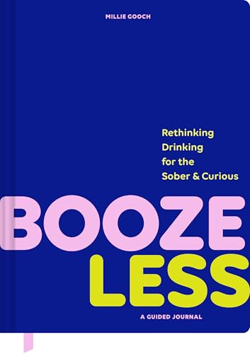 Booze Less : Rethinking Drinking for the Sober & Curious—A Guided Journal