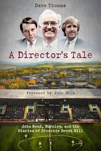 A Director's Tale : John Bond, Burnley and the Boardroom Diaries of Derek Gill