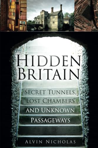 Hidden Britain : Secret Tunnels, Lost Chambers and Unknown Passageways