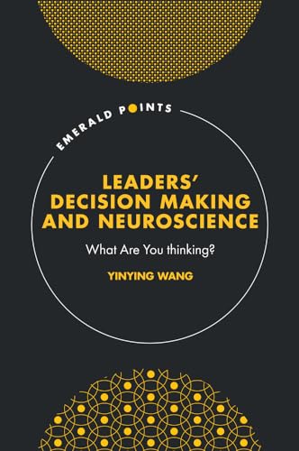 Leaders’ Decision Making and Neuroscience : What Are You thinking?