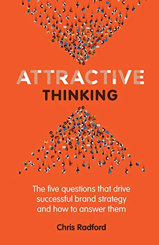 Attractive Thinking: The five questions that drive successful brand strategy and how to answer them