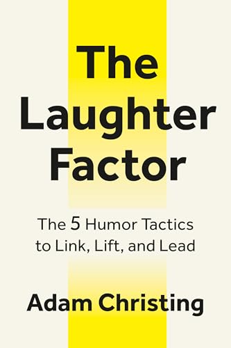 The Laughter Factor : The 5 Humor Tactics to Link, Lift, and Lead