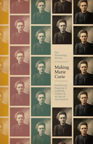 Making Marie Curie: Intellectual Property and Celebrity Culture in an Age of Information