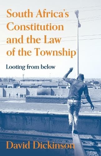 South Africa’s Constitution and the Law of the Township : Looting from Below
