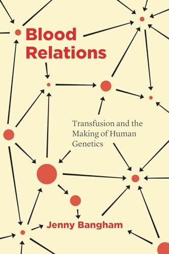 Blood Relations : Transfusion and the Making of Human Genetics