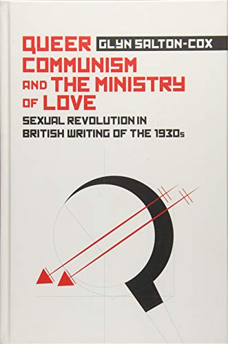 Queer Communism and the Ministry of Love : Sexual Revolution in British Writing of the 1930s