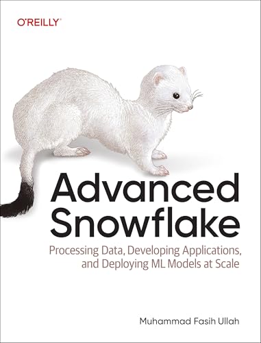 Advanced Snowflake : Processing Data, Developing Applications, and Deploying ML Models at Scale