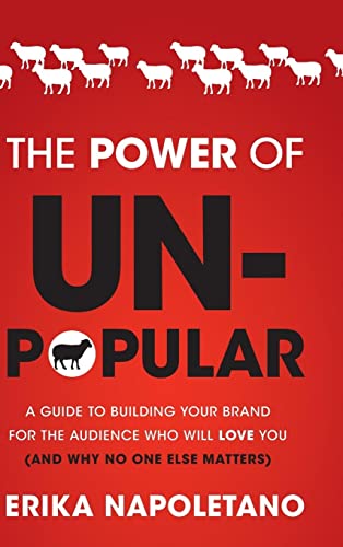 The Power of Unpopular: A Guide to Building Your Brand for the Audience Who Will Love You (and why no one else matters)