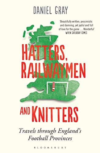 Hatters, Railwaymen and Knitters : Travels through England’s Football Provinces