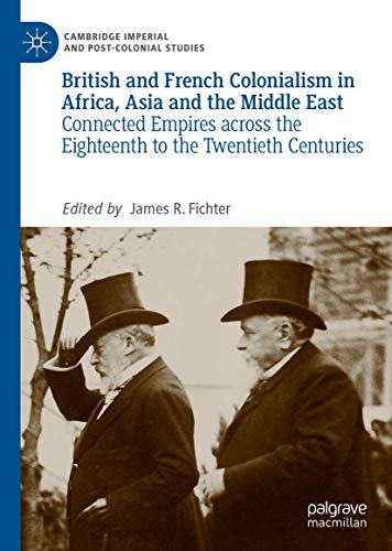 British and French Colonialism in Africa, Asia and the Middle East: Connected Empires across the Eighteenth to the Twentieth Centuries (Cambridge Imperial and Post-Colonial Studies)