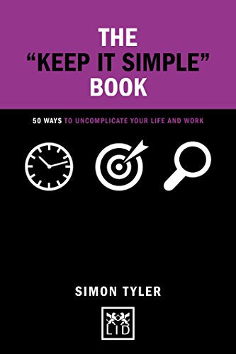 Keep It Simple Book: 50 Ways to Uncomplicate Your Life and Work (Concise Advice)
